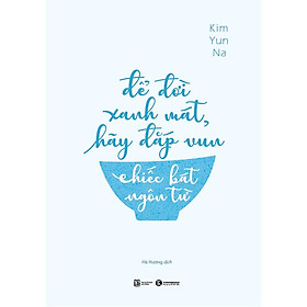 Sách - Để Đời Xanh Mát, Hãy Đắp Vun Chiếc Bát Ngôn Từ