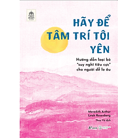 Hãy Để Tâm Trí Tôi Yên Hướng Dẫn Loại Bỏ “Suy Nghĩ Tiêu Cực” Cho Người Dễ Lo Âu