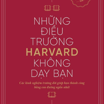 Những Điều Trường Harvard Không Dạy Bạn (Tái Bản 2024)
