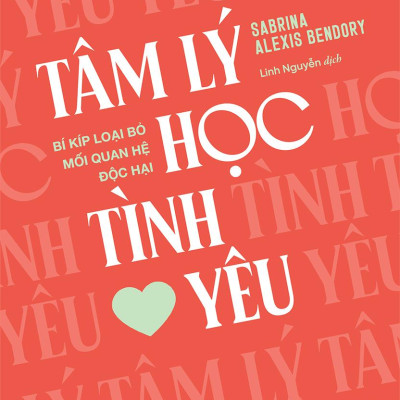 Tâm Lý Học Tình Yêu - Bí Kíp Loại Bỏ Mối Quan Hệ Độc Hại