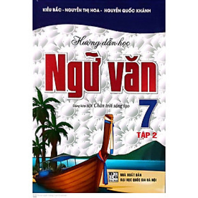 Hướng Dẫn Học Ngữ Văn Lớp 7 Tập 2 ( Dùng Kèm Sách Giáo Khoa Chân Trời Sáng Tạo )