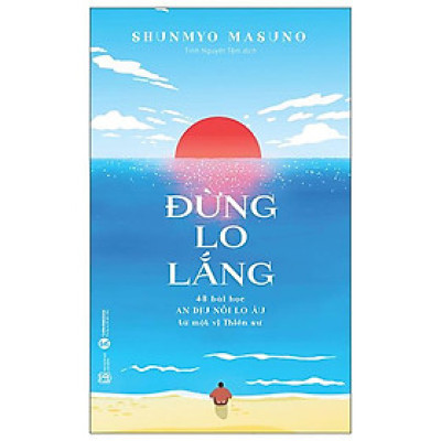 Đừng Lo Lắng: 48 Bài Học An Dịu Nỗi Lo Âu Từ Một Vị Thiền Sư