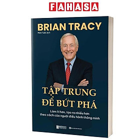 Sách - Tập Trung Để Bứt Phá - Làm Ít Hơn, Tạo Ra Nhiều Hơn Theo Cách Của Người Điều Hành Thông Minh