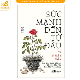 Sách - Sức mạnh đến từ đâu - Cảm giác muốn bỏ cuộc là bước đầu tiên dẫn đến thành công (Nhã Nam HCM)
