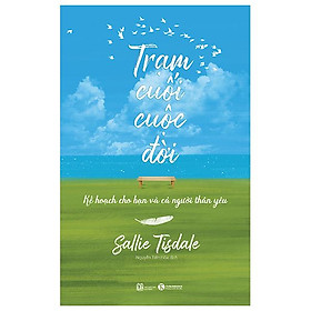 Trạm Cuối Cuộc Đời - Kế Hoạch Cho Bạn Và Cả Người Thân Yêu