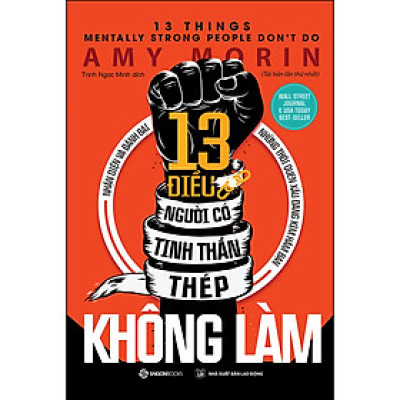13 Điều Người Có Tinh Thần Thép Không Làm (Tái Bản 2020) -  13 thói quen xấu đang kìm hãm mỗi người trong chúng ta khám phá và khai thác mọi đức tính và phẩm chất tốt trong chính mình