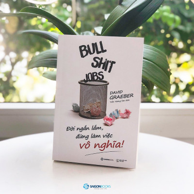 Bullshit Jobs: Đời ngắn lắm, đừng làm việc vô nghĩa! (A Theory) - Tác giả: David Graeber -  bài kiểm tra đầy kịch tính, kích thích tư duy về cuộc sống lao động của chúng ta
