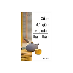 Sống Đơn Giản Cho Mình Thanh Thản - Shunmyo Masuno - Nhà Xuất Bản Lao Động