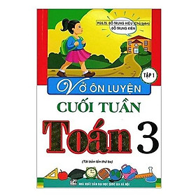 Sách - Vở Ôn Luyện Cuối Tuần Toán Lớp 3 - Tập 1 (dùng chung cho các bộ sgk hiện hành)