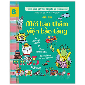 TRUYỆN KỂ VÀ KIẾN THỨC DÀNH CHO LỨA TUỔI NHI ĐỒNG – TẬP 6 – GIẢI TRÍ – MỜI BẠN THĂM VIỆN BẢO TÀNG