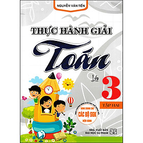 Thực Hành Giải Toán Lớp 3 - Tập Hai (Biên Soạn Theo Chương Trình GDPT Mới)