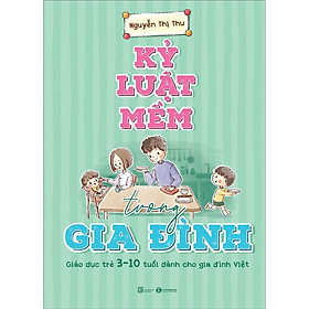 Sách - Kỷ Luật Mềm Trong Gia Đình - Giáo Dục Trẻ 3 - 10 Tuổi Dành Cho Gia Đình Việt - Thái Hà Books