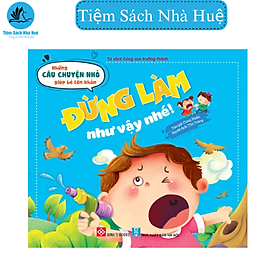 Sách Những Câu Chuyện Nhỏ Giúp Bé Lớn Khôn - Đừng Làm Như Vậy Nhé! - Phát triển kĩ năng - Dành cho bé từ 3-6 tuổi