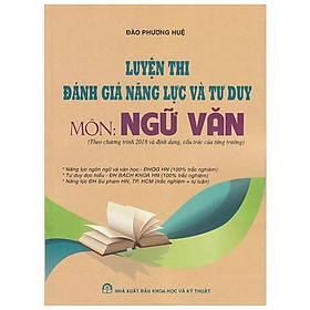 Sách - Luyện Thi Đánh Giá Năng Lực Và Tư Duy Môn Ngữ Văn (Theo Chương Trình 2018 Và Định Dạng, Cấu Trúc Của Từng Trường)
