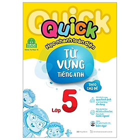 Quick Quick Học Nhanh Toàn Diện Từ Vựng Tiếng Anh Theo Chủ Đề Lớp 5