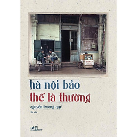 Sách Hà Nội bảo thế là thường (Bìa mềm) - Nhã Nam - BẢN QUYỀN
