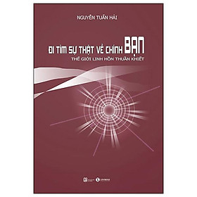 Đi Tìm Sự Thật Về Chính Bạn - Thế Giới Linh Hồn Thuần Khiết