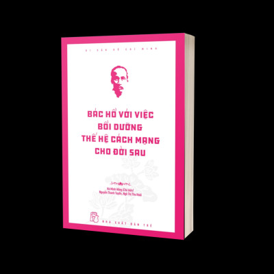 Di Sản Hồ Chí Minh - Bác Hồ Với Việc Bồi Dưỡng Thế Hệ Cách Mạng Cho Đời Sau