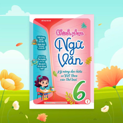 Sách - Chinh Phục Ngữ Văn - Kỹ Năng Đọc Hiểu Và Viết Theo Các Thể Loại Lớp 6 - Tập 1