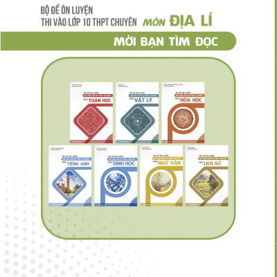 Bộ Đề Ôn Luyện Thi Vào Lớp 10 THPT Chuyên Môn Địa Lí