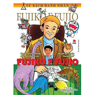 Tủ Sách Danh Nhân - Fujiko F Fujio: Người Vẽ Nên Những Giấc Mơ Cho Trẻ Em - Tác Giả Bộ Truyện "Doraemon"