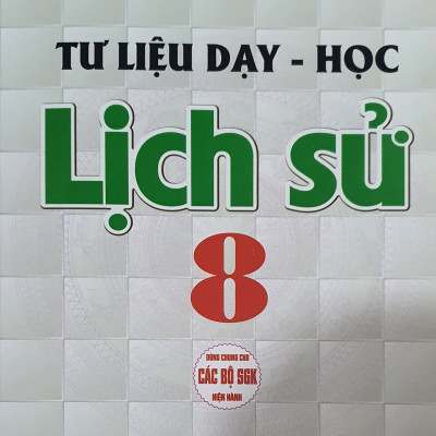 Tư Liệu Dạy - Học Lịch Sử  8 (Dùng Chung Cho Các Bộ SGK Hiện Hành)