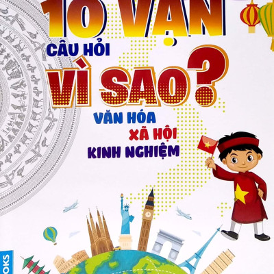 Hỏi Đáp Khoa Học - Đọc Ít Nhất - Hiểu Nhiều Nhất - 10 Vạn Câu Hỏi Vì Sao? Văn Hóa Xã Hội Kinh Nghiệm (Tái Bản)