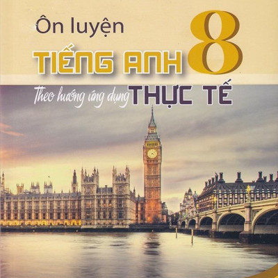 Ôn Luyện Tiếng Anh Lớp 8 Theo Hướng Ứng Dụng Thực Tế