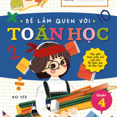 Chuẩn Bị Cho Bé Vào Lớp 1 - Bé Làm Quen Với Toán Học (Quyển 4) (Tái Bản 2020)