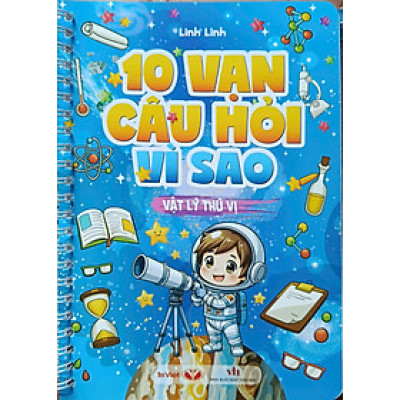 10 Vạn Câu Hỏi Vì Sao - Vật Lý Thú Vị
