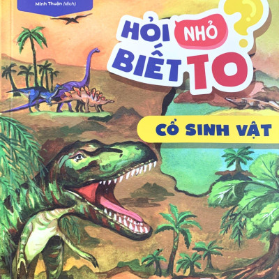 Hỏi Nhỏ Biết To - Cổ Sinh Vật (Tái Bản 2022)