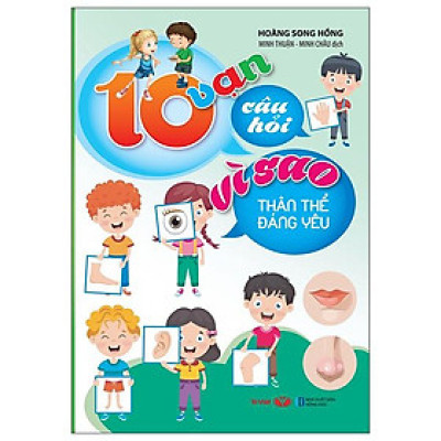 10 Vạn Câu Hỏi Vì Sao - Thân Thể Đáng Yêu (Tái Bản)