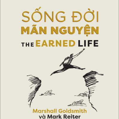 Sống Đời Mãn Nguyện (The Earned Life : Lose Regret, Choose Fulfillment) - Marshall Goldsmith And Mark Reiter - PACE Books