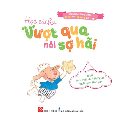 Bồi Dưỡng Tính Cách Tự Tin Và Mạnh Mẽ Cho Trẻ - Học Cách Vượt Qua Nỗi Sợ Hãi