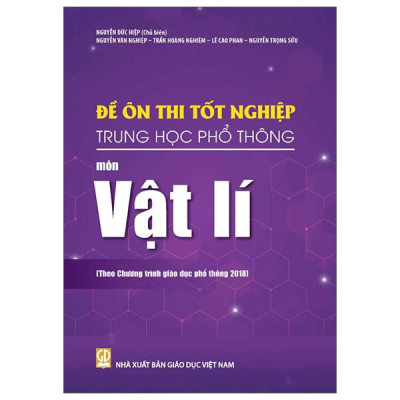 Sách - Đề Ôn Thi Tốt Nghiệp Trung Học Phổ Thông - Môn Vật Lí (Theo Chương Trình Giáo Dục Phổ Thông 2018)