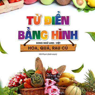 Từ Điển Bằng Hình - Song Ngữ Anh-Việt - Hoa, Quả, Rau, Củ