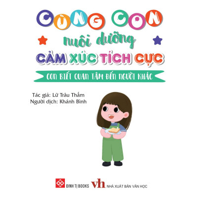 Sách Cùng Con Nuôi Dưỡng Cảm Xúc Tích Cực - Con Biết Quan Tâm Đến Người Khác