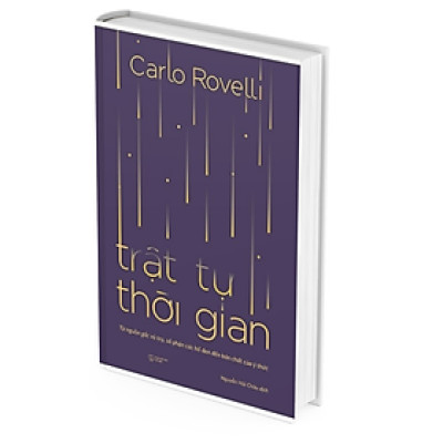 Trật Tự Thời Gian - Từ Nguồn Gốc Vũ Trụ, Số Phận Các Hố Đen Đến Bản Chất Của Ý Thức - Carlo Rovelli