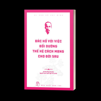 Di Sản Hồ Chí Minh - Bác Hồ Với Việc Bồi Dưỡng Thế Hệ Cách Mạng Cho Đời Sau