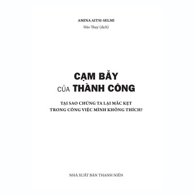 Cạm bẫy của thành công - Tại sao chúng ta lại mắc kẹt trong công việc mình không thích
