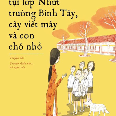 Sách - Tụi Lớp Nhứt Trường Bình Tây, Cây Viết Máy Và Con Chó Nhỏ (Tái Bản 2025)