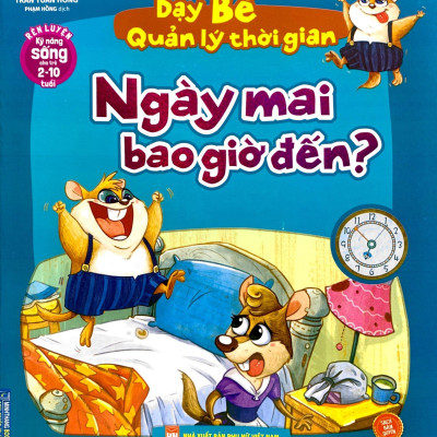 Rèn Luyện Kỹ Năng Sống Cho Trẻ 2-10 Tuổi - Dạy Bé Quản Lý Thời Gian - Ngày Mai Bao Giờ Đến?