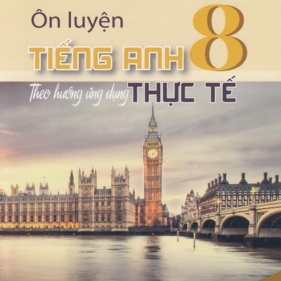 Ôn Luyện Tiếng Anh Lớp 8 Theo Hướng Ứng Dụng Thực Tế