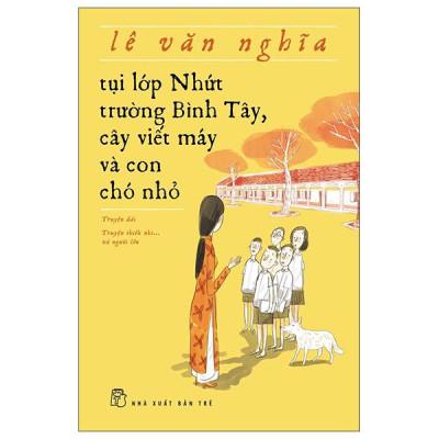 Sách - Tụi Lớp Nhứt Trường Bình Tây, Cây Viết Máy Và Con Chó Nhỏ (Tái Bản 2025)