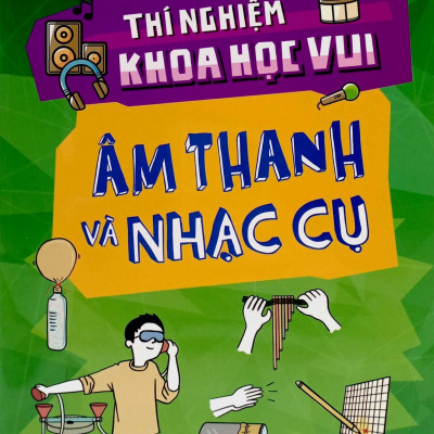 Thí Nghiệm Khoa Học Vui - Âm Thanh Và Nhạc Cụ