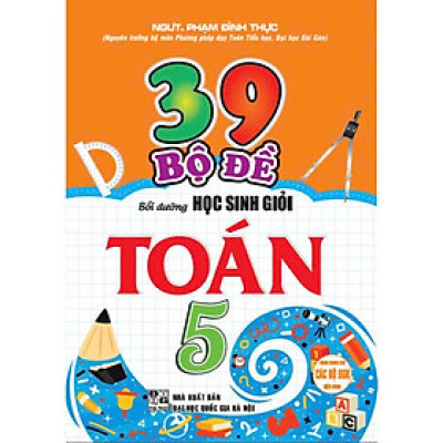 39 Bộ Đề Bồi Dưỡng Học Sinh Giỏi Toán 5 (Dùng Chung Cho Các Bộ SGK Hiện Hành) - (HA)