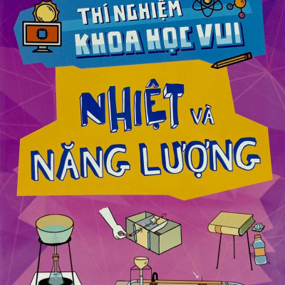 Thí Nghiệm Khoa Học Vui - Nhiệt Và Năng Lượng