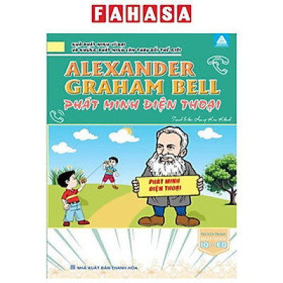 Nhà Phát Minh Vĩ Đại Và Những Phát Minh Làm Thay Đổi Thế Giới - Alexander Graham Bell Phát Minh Điện Thoại