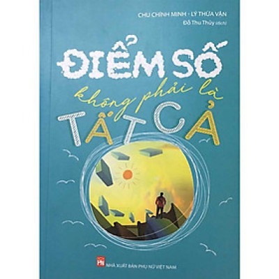 Sách: Điểm Số Không Phải Là Tất Cả - Không Vì Điểm Số Nhưng Vẫn Đạt Kết Quả Tuyệt Vời - Minh Long