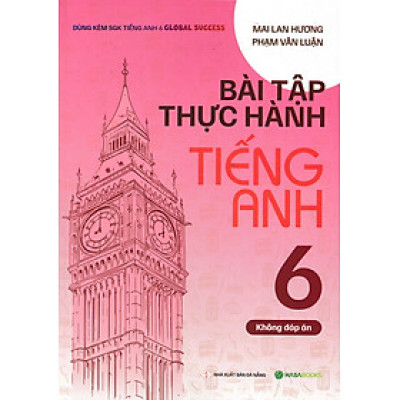 Bài Tập Thực Hành Tiếng Anh 6 (Không Đáp Án) - Dùng Kèm SGK TA 6 GLOBAL SUCCESS